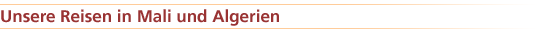 Unsere Reisen in Mali und Algerien